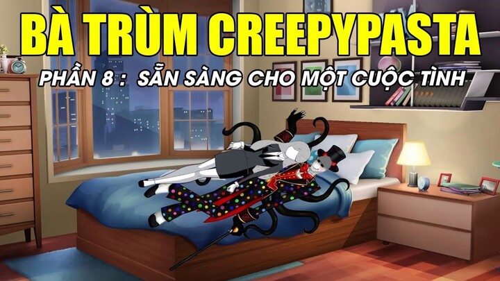 Bà Trùm Creepypasta Phần 8 - Sẵn Sàng Cho Một Cuộc Tình - Mọt Creepypasta