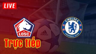 🔴 Trực tiếp Chelsea vs LOSC | Champions League