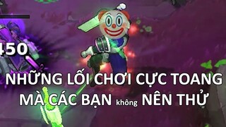 NHỮNG LỐI CHƠI CỰC TOANG MÀ CÁC BẠN không NÊN THỬ