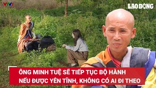 Ông Thích Minh Tuệ tiếp tục lên sóng VTV1, cho hay sẽ tiếp tục bộ hành nếu được yên tĩnh | BLĐ