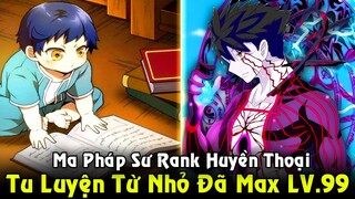 Tu Luyện Từ Nhỏ Đã Max Cấp 99 Trở Thành Đại Ma Pháp Sư Rank Huyền Thoại | Full Phần 1 REVIEW TRUYỆN