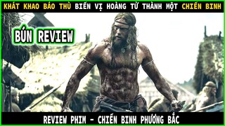 Khát khao báo thù đã biến vị hoàng tử thành 1 chiến binh - BÚN REVIEW PHIM : CHIẾN BINH PHƯƠNG BẮC