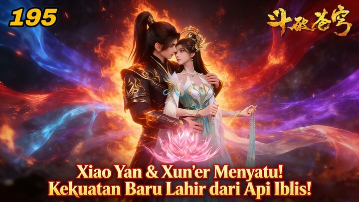 Battle Through the Heavens S5 195: Xiao Yan & Xun’er Menyatu! Kekuatan Baru Lahir dari Api Iblis!