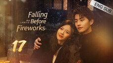 🇨🇳 Falling Before Fireworks (2023) | Episode 17 | Eng Sub | (最食人间烟火色 第17集)