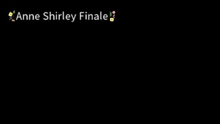 Anne Shirley (The Finale)