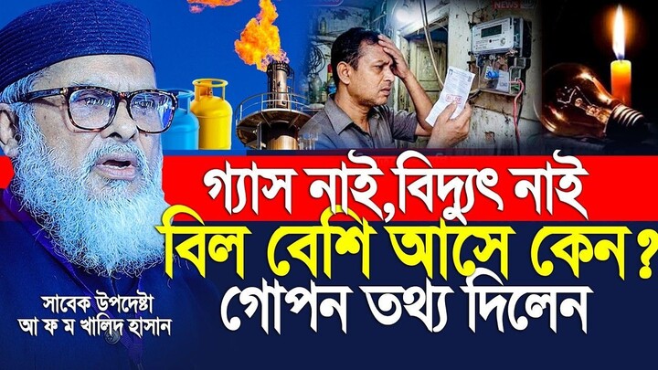 বিদ্যুৎ নাই, গ্যাস নাই, বিল বেশি আসে... আসল কারন কি A F M Khalid Hasan