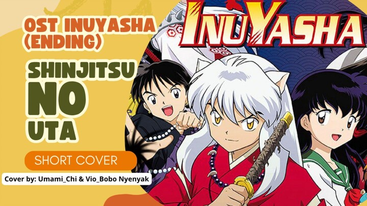 SHINJITSU NO UTA | OST. INUYASHA (ENDING) (SHORT COVER) | COVER BY : UMAMI_CHI & VIO_BOBO NYENYAK