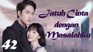 【INDO SUB】Episode 42丨Jatuh Cinta dengan Masalahku丨Fall in Love with My Trouble