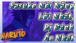 Sasuke Nói Nặng Lời Nhất, Bị Đánh Ác Nhất