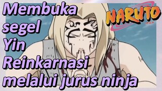 Membuka segel Yin Reinkarnasi melalui jurus ninja