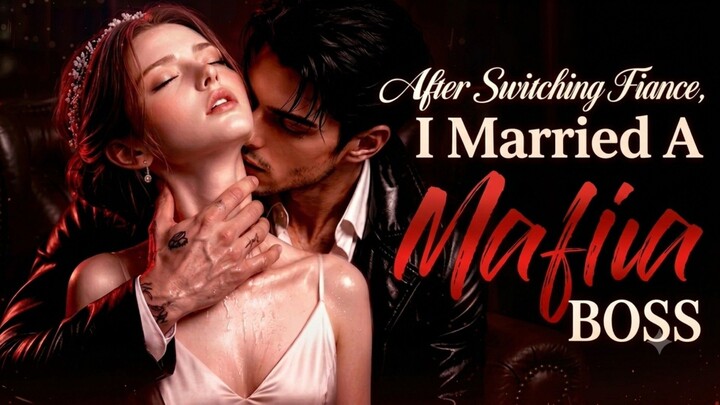 Episode 12: After Switching Fiance, I Married A Mafia Boss