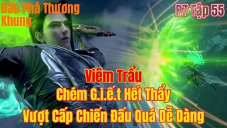 Đấu Phá Thương Khung Phần 7 Tập 55 | Viêm Trẩu Vượt Cấp Chiến Đấu Quá Dễ Dàng | 15 phút review