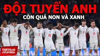 [GIẢI BÓNG ĐÁ EURO 2021] Tuyển Anh thất bại trong trận chung kết - Không xứng đáng là nhà vô địch