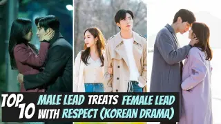 [TOP 10] KDRAMAS where MALE LEAD treats FEMALE LEAD with RESPECT | KOREAN DRAMA