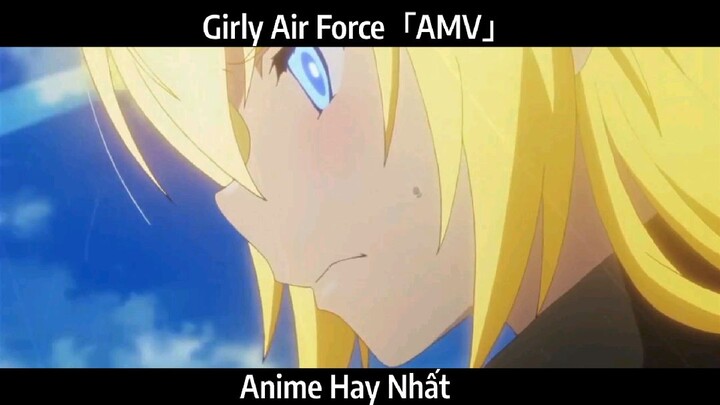 Girly Air Force「AMV」Hay Nhất