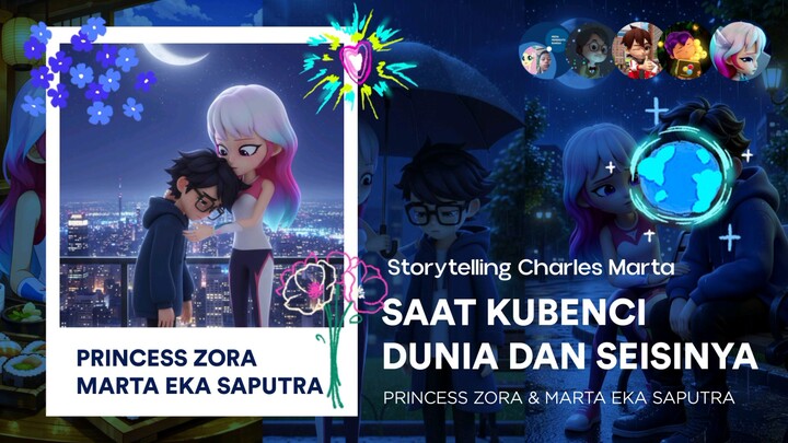 Princess Zora & Marta Eka Saputra: Saat Kubenci Dunia dan Seisinya | Storytelling Charles Marta