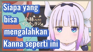 Siapa yang bisa mengalahkan Kanna seperti ini