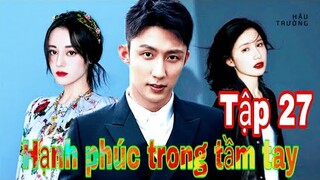 Hạnh Phúc Trong Tầm Tay-tập 27| Địch Lệ Nhiệt Ba liên tục rắc rối| Hoàng Cảnh Du ra tay giải quyết