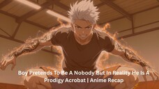 Boy Pretends To Be A Nobody But In Reality He Is A Prodigy Acrobat _ Anime Recap