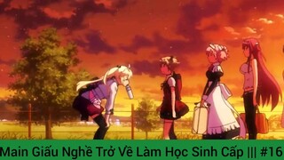 Main Giấu Nghề Trở Về Làm Học Sinh Cấp ||| #16