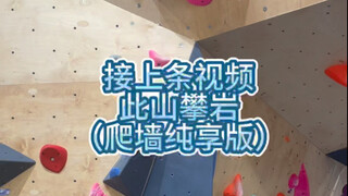 此山攀岩！爬墙纯享版！省流版在上一条视频！！