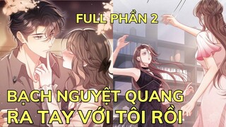 Phần 2 - Bạch Nguyệt Quang Ra Tay Với Tôi Rồi - Bạc Tổng Bỗng Nhiên Nghiện Vợ
