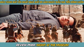 Review Phim ST | BẢO TÀNG BẤT ỔN Nhất Trên Thế Giới Đi Làm Bảo Vệ Ngày Đầu Mà Muốn Nghỉ Liền