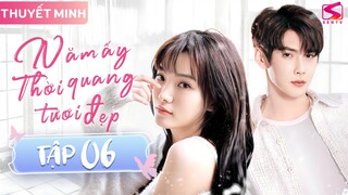 NĂM ẤY THỜI QUANG TƯƠI ĐẸP - TẬP 06 [Thuyết Minh] Siêu Phẩm Phim Ngôn Tình Trung Quốc HAY Nhất 2023