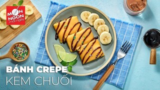 Cách làm BÁNH CREPE KEM CHUỐI đắm đuối vị ngọt ngào | MÓN NGON MỖI NGÀY