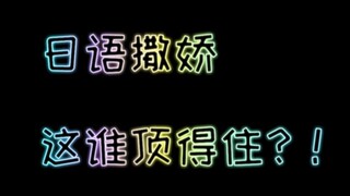 【心动挑战】日语撒娇！你能顶得住吗？！