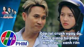 Gặp lại crush ngày ấy, Long giang hồ phán một câu... xanh rờn | BÊN BỜ HẠNH PHÚC