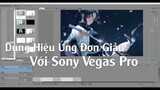 [AMV Tutorrial] Cách Dùng Hiệu Ứng Đơn Giản Trên Sony Vegas Pro - Phần 1 Hiệu Ứng Cơ Bản Đơn Giản