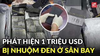 Phát hiện 1 triệu USD bị nhuộm đen ở sân bay Tân Sơn Nhất