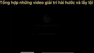 Tổng hợp những video hài hước và lầy lội P3