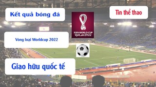 Tin bóng đá. Kết quả bóng đá vòng loại world cup 2022 khu vực châu á, nam mỹ