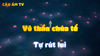 Võ thần chúa tể_Tự rút lui