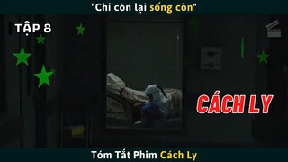 Review Phim CÁCH LY Tập 8 | "Chỉ Còn Lại Sống Còn" | Cuồng Phim Review