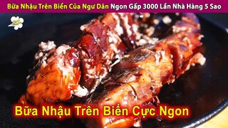 Trải Nghiệm Bữa Nhậu Trên Biển Ngon Gấp 3000 Lần Nhà Hàng 5 Sao | Review Con Người Và Cuộc Sống