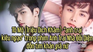 Tô Mộ (Triệu Dịch Khâm) “anh trai kiêu ngạo” trong phim Anh Trai Nhà Đối Diện đốn tim khán giả nữ