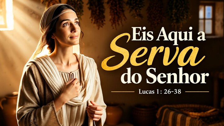 "Eis Aqui a Serva do Senhor” - Lucas 1 : 26-38