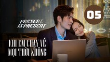 Tập 5| Khi Em Chạy Về Mọi Thời Không - Present, is Present (Phàn Trị Hân, Đồ Băng, Ngô Hạo Trạch).