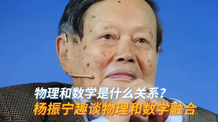ฟิสิกส์กับคณิตศาสตร์มีความสัมพันธ์กันอย่างไร? หยางเจิ้นหนิงเล่าอย่างสนุกสนานเกี่ยวกับการผสานระหว่างค
