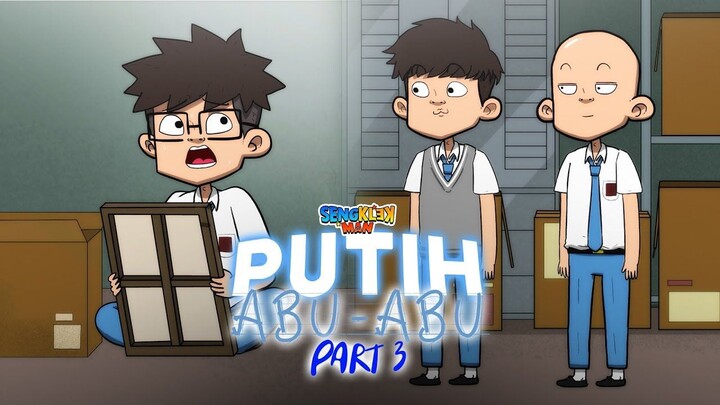 PUTIH ABU ABU PART 3 - SERIES SENGKLEKMAN
