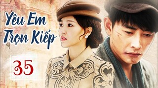 YÊU EM TRỌN KIẾP - Tập 35 | Phim Bộ Ngôn Tình Dân Quốc Siêu Hấp Dẫn 2023