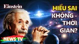 Einstein có thể đã HIỂU SAI về Không - Thời gian?