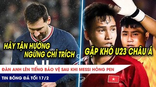 TIN BÓNG ĐÁ TỐI 17/2: Đàn anh lên tiếng BẢO VỆ Messi? U23 Việt Nam chung bảng với Hàn Quốc, Thái Lan