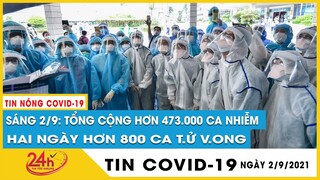 Tin nóng Covid-19 sáng 2/9 Việt Nam tổng 473.530 ca, 248.722 ca khỏi, điều trị 6.330 bệnh nhân nặng