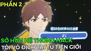 Tóm Tắt Anime | Sở Hữu Hệ Thống Hack Tôi Vô Địch Tại Tu Tiên Giới (p2) Review Phim Anime Hay