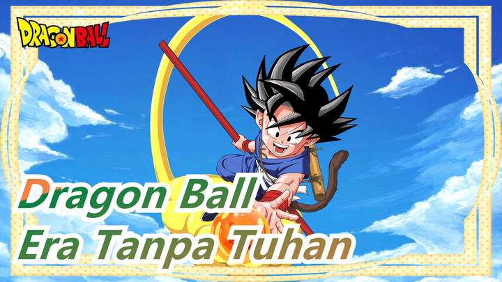 [Dragon Ball/Keren] Di Era Itu Tanpa Ada Yang Disebut Tuhan