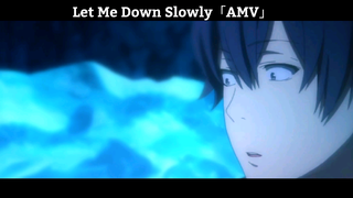 Let Me Down Slowly「AMV」Hay Nhất
